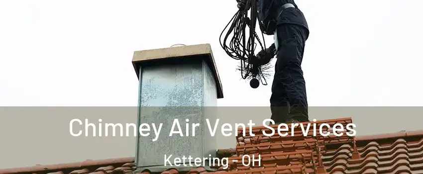 Chimney Air Vent Services Kettering - OH