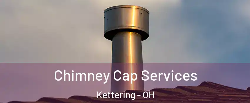  Chimney Cap Services Kettering - OH