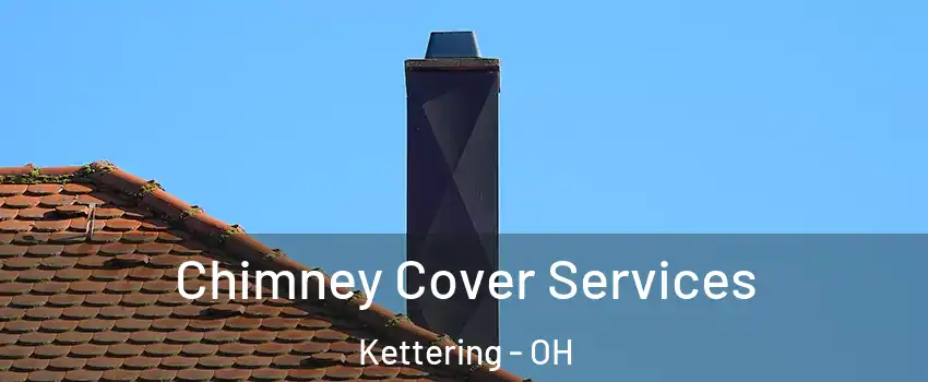  Chimney Cover Services Kettering - OH