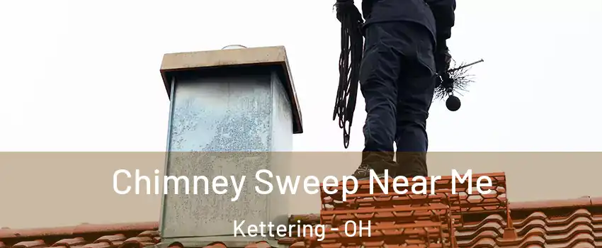  Chimney Sweep Near Me Kettering - OH