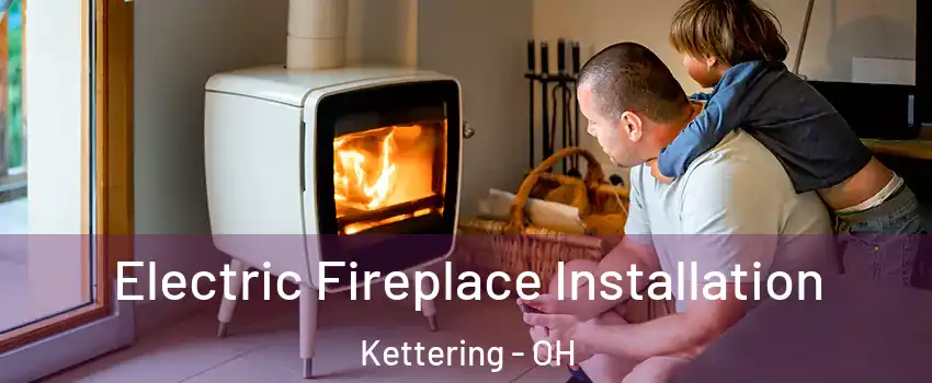  Electric Fireplace Installation Kettering - OH