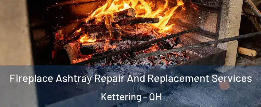  Fireplace Ashtray Repair And Replacement Services Kettering - OH