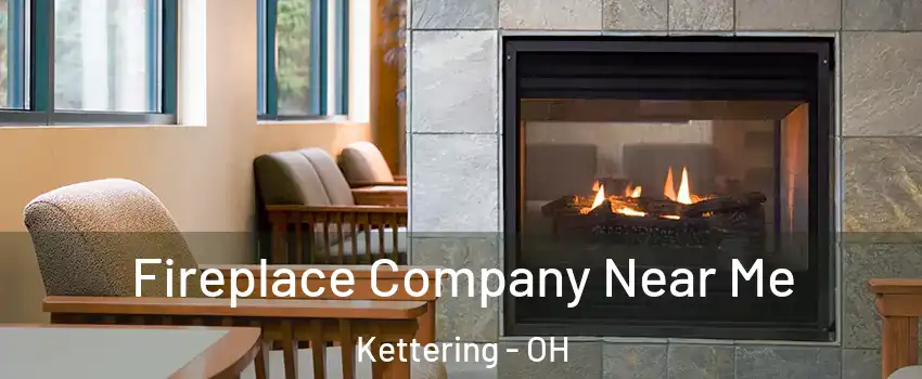  Fireplace Company Near Me Kettering - OH