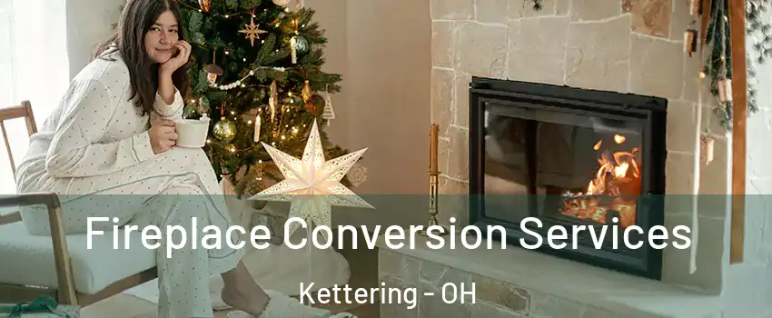  Fireplace Conversion Services Kettering - OH
