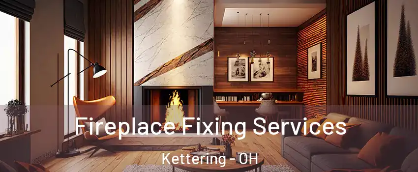  Fireplace Fixing Services Kettering - OH