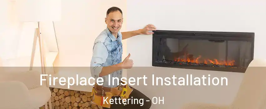  Fireplace Insert Installation Kettering - OH