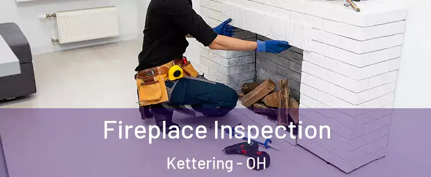  Fireplace Inspection Kettering - OH