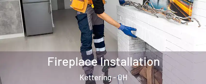  Fireplace Installation Kettering - OH