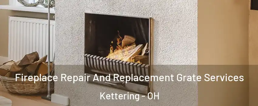  Fireplace Repair And Replacement Grate Services Kettering - OH