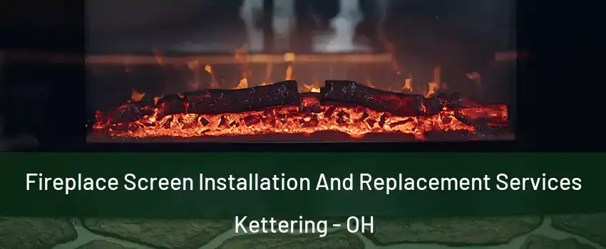  Fireplace Screen Installation And Replacement Services Kettering - OH