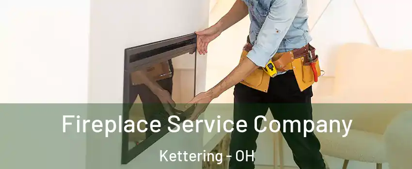 Fireplace Service Company Kettering - OH