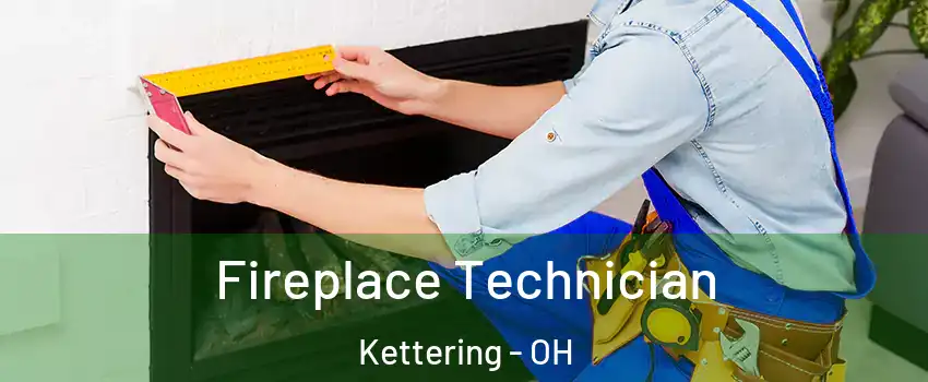 Fireplace Technician Kettering - OH