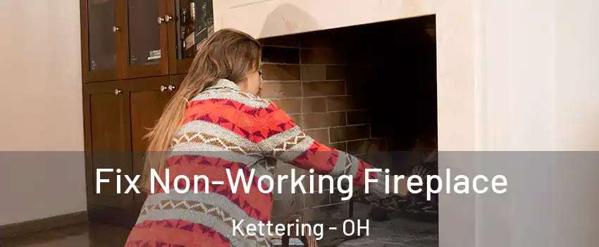  Fix Non-Working Fireplace Kettering - OH