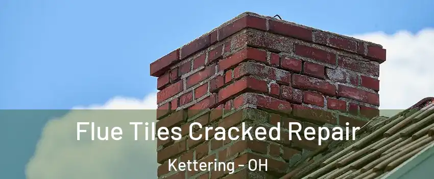  Flue Tiles Cracked Repair Kettering - OH