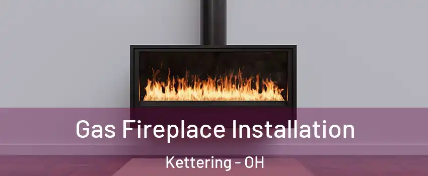  Gas Fireplace Installation Kettering - OH