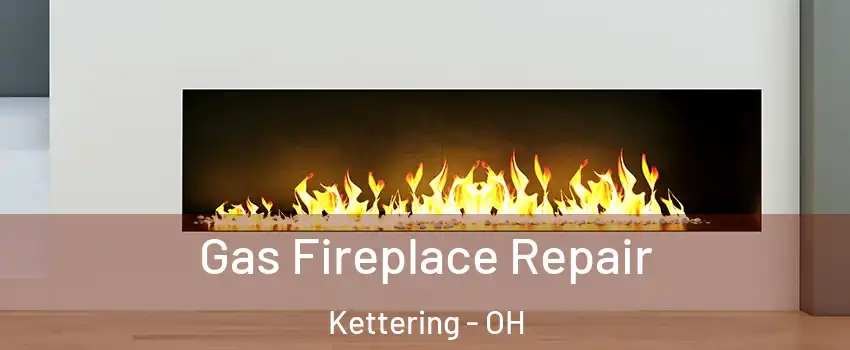  Gas Fireplace Repair Kettering - OH