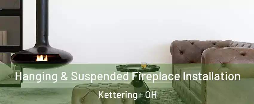  Hanging & Suspended Fireplace Installation Kettering - OH