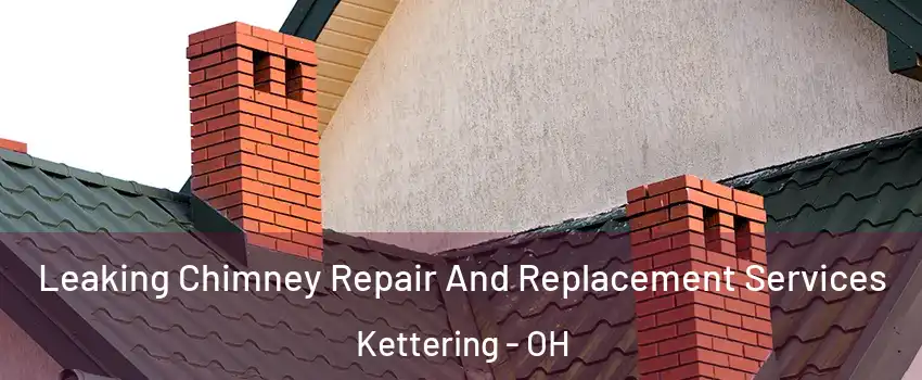  Leaking Chimney Repair And Replacement Services Kettering - OH