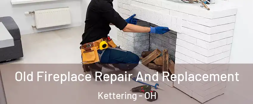  Old Fireplace Repair And Replacement Kettering - OH