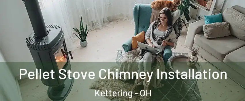  Pellet Stove Chimney Installation Kettering - OH
