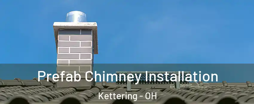  Prefab Chimney Installation Kettering - OH