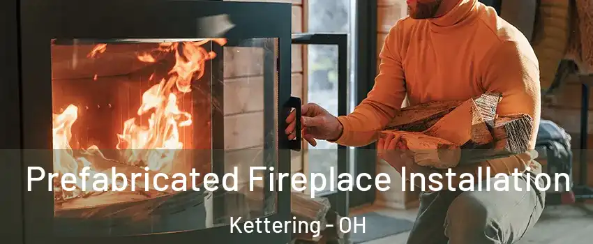  Prefabricated Fireplace Installation Kettering - OH
