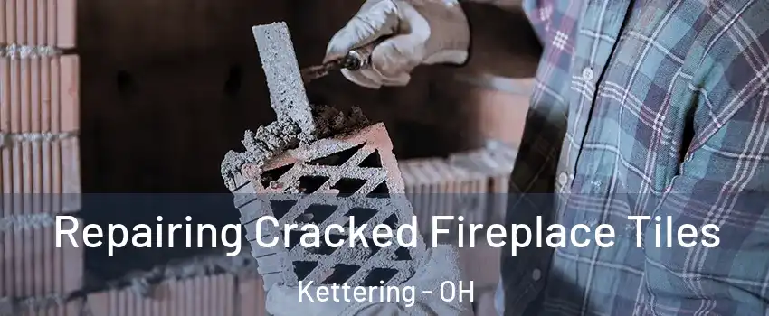  Repairing Cracked Fireplace Tiles Kettering - OH