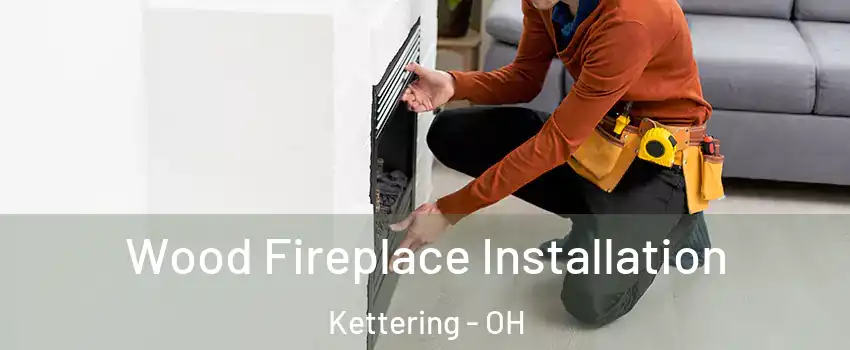  Wood Fireplace Installation Kettering - OH