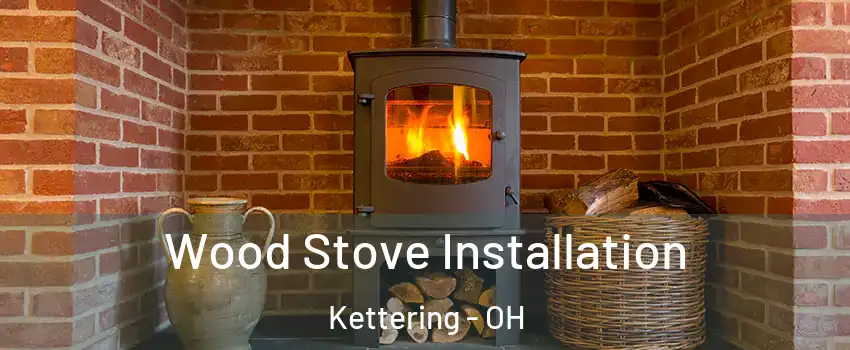  Wood Stove Installation Kettering - OH